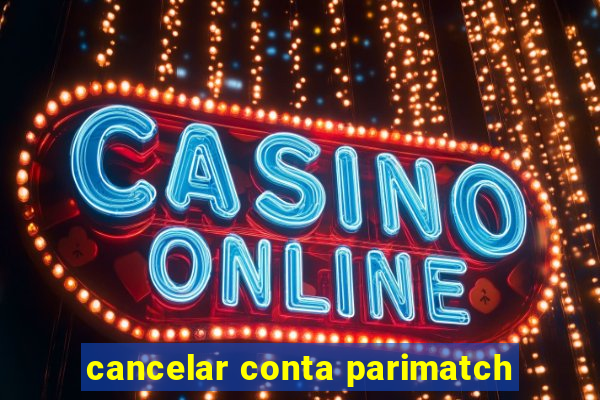 cancelar conta parimatch